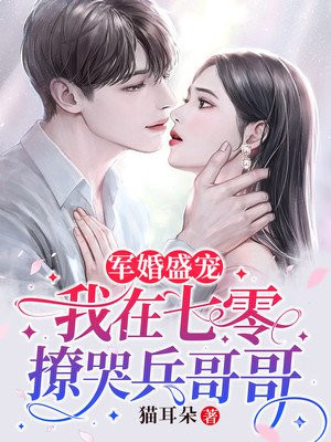 军婚盛宠我在七零撩哭兵哥哥txt