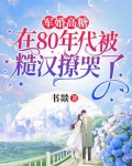 军婚高糖:在80年代被糙汉撩哭了