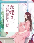 我被偏执大佬求婚了